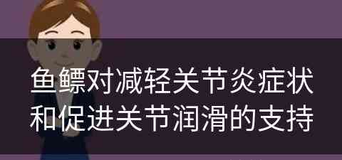 鱼鳔对减轻关节炎症状和促进关节润滑的支持